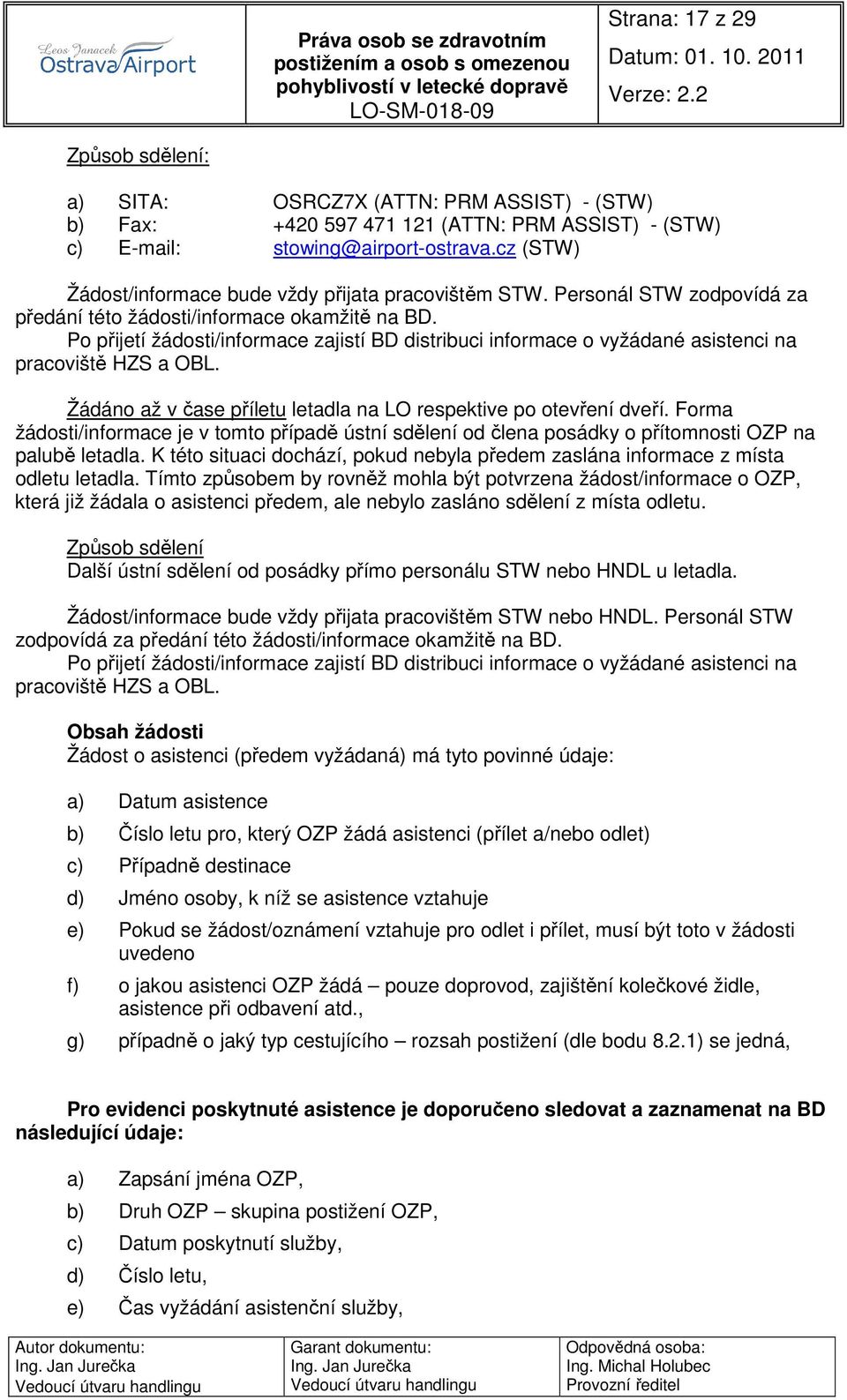 Po přijetí žádosti/informace zajistí BD distribuci informace o vyžádané asistenci na pracoviště HZS a OBL. Žádáno až v čase příletu letadla na LO respektive po otevření dveří.