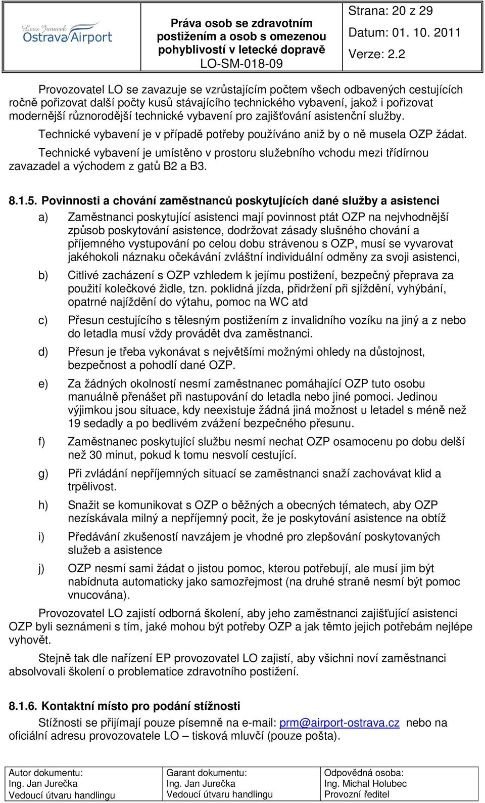 Technické vybavení je umístěno v prostoru služebního vchodu mezi třídírnou zavazadel a východem z gatů B2 a B3. 8.1.5.