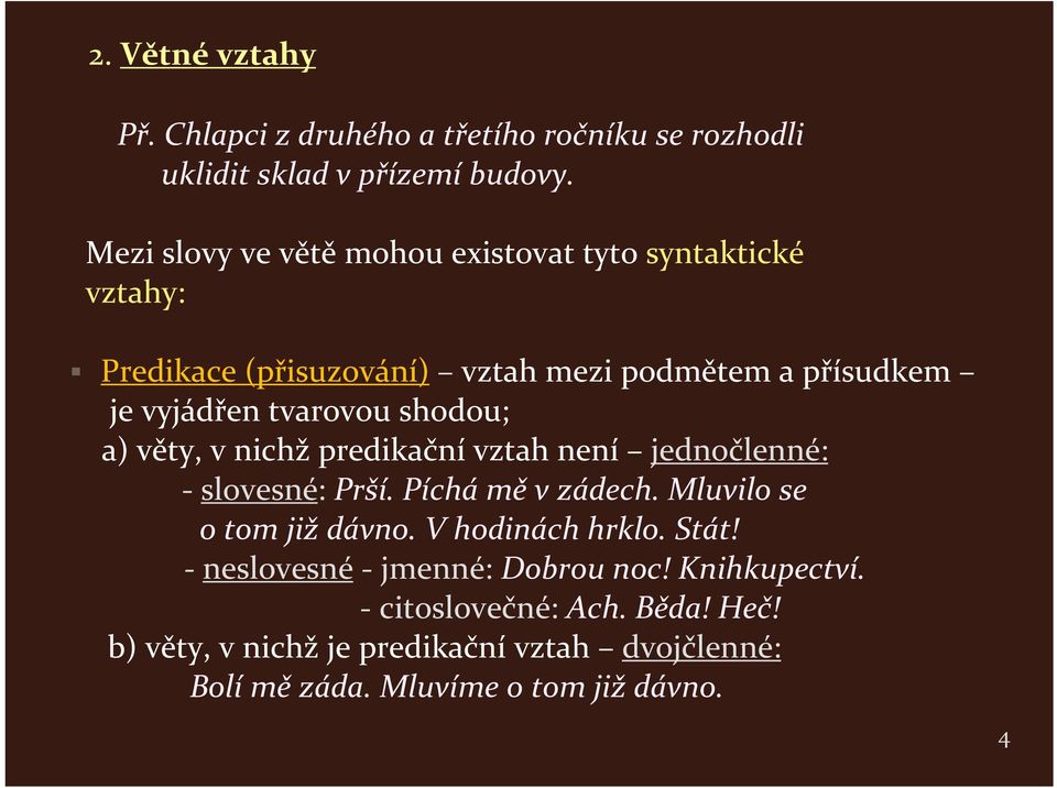 shodou; a) věty, v nichž predikační vztah není jednočlenné: slovesné: Prší. Píchá mě v zádech. Mluvilo se o tom již dávno.