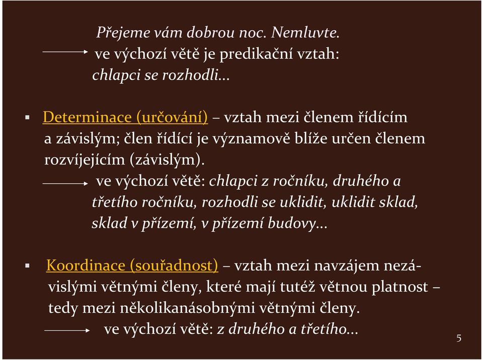 ve výchozí větě: chlapci z ročníku, druhého a třetího ročníku, rozhodli se uklidit, uklidit sklad, sklad v přízemí, v přízemí budovy.