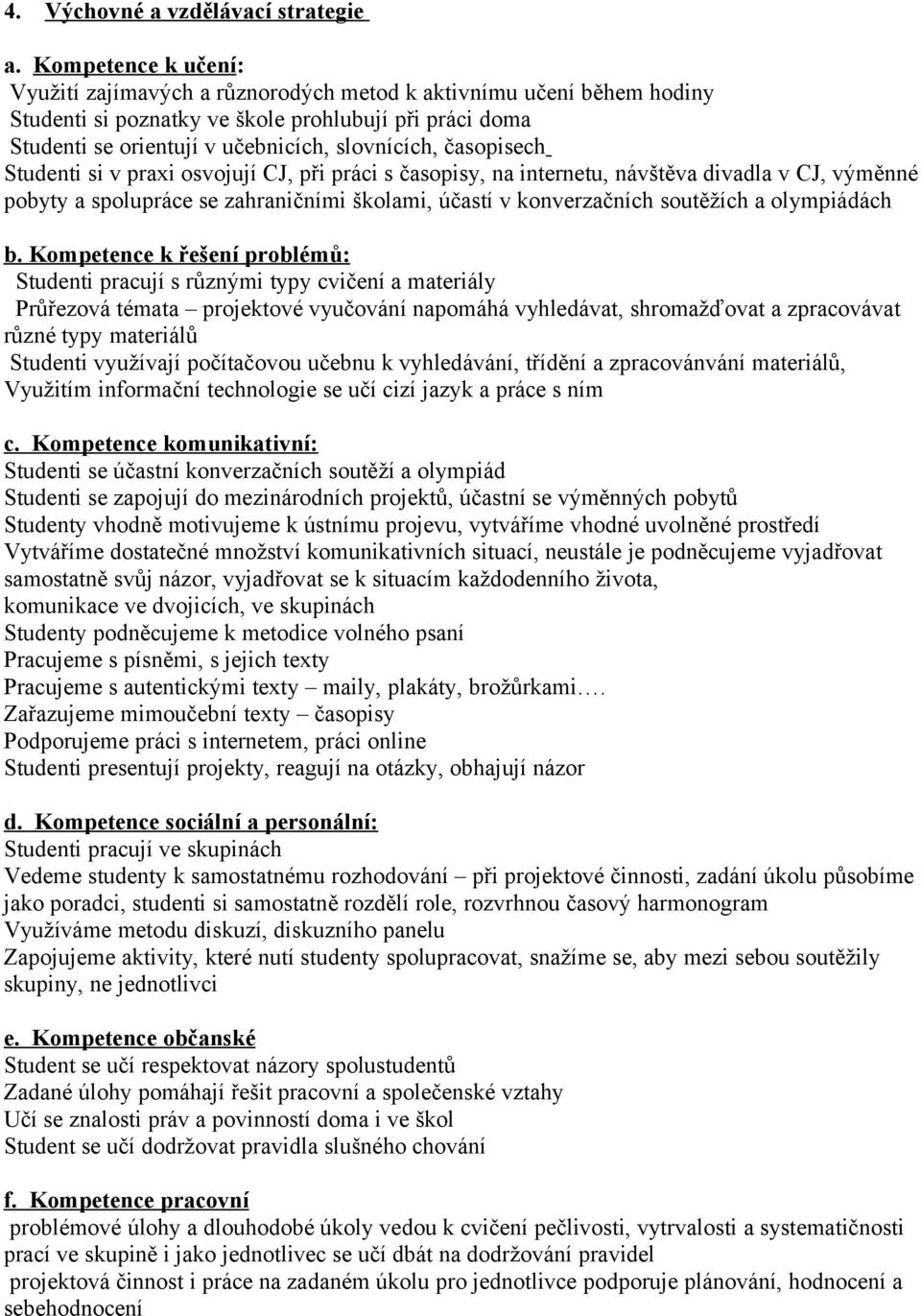 časopisech Studenti si v praxi osvojují CJ, při práci s časopisy, na internetu, návštěva divadla v CJ, výměnné pobyty a spolupráce se zahraničními školami, účastí v konverzačních soutěžích a