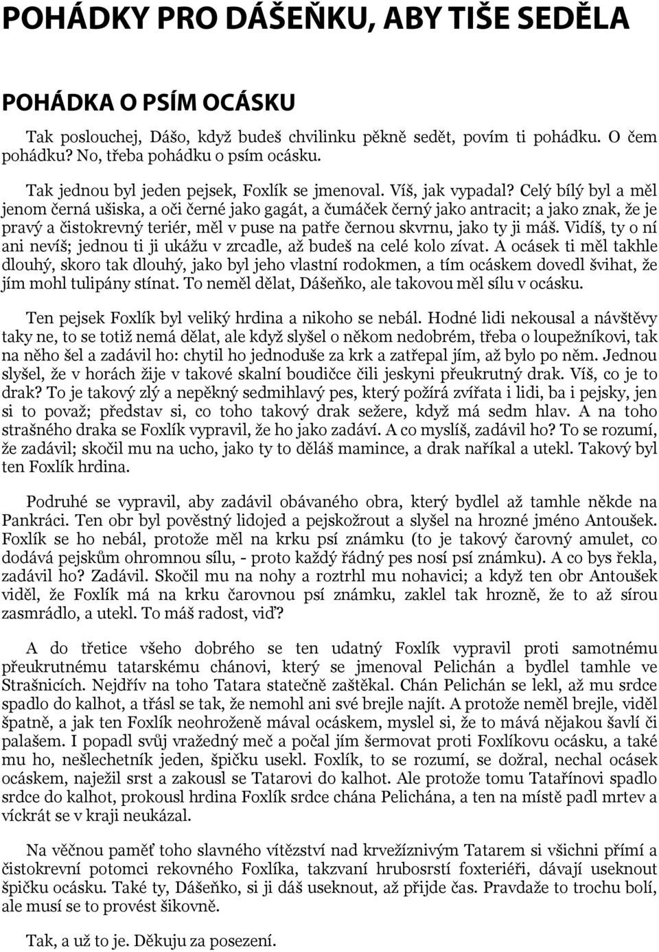 Celý bílý byl a měl jenom černá ušiska, a oči černé jako gagát, a čumáček černý jako antracit; a jako znak, že je pravý a čistokrevný teriér, měl v puse na patře černou skvrnu, jako ty ji máš.