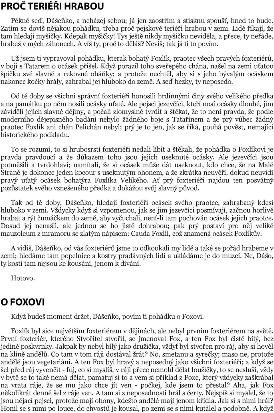 Už jsem ti vypravoval pohádku, kterak bohatý Foxlík, praotec všech pravých foxteriérů, v boji s Tatarem o ocásek přišel.
