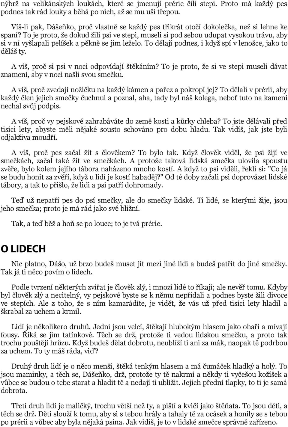 To je proto, že dokud žili psi ve stepi, museli si pod sebou udupat vysokou trávu, aby si v ní vyšlapali pelíšek a pěkně se jim leželo. To dělají podnes, i když spí v lenošce, jako to děláš ty.