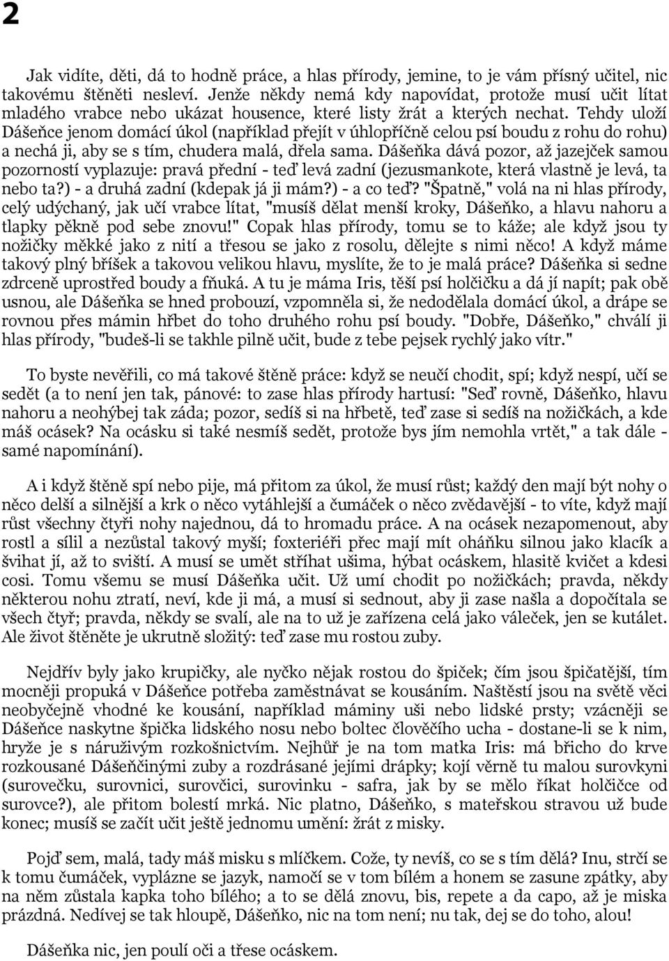 Tehdy uloží Dášeňce jenom domácí úkol (například přejít v úhlopříčně celou psí boudu z rohu do rohu) a nechá ji, aby se s tím, chudera malá, dřela sama.