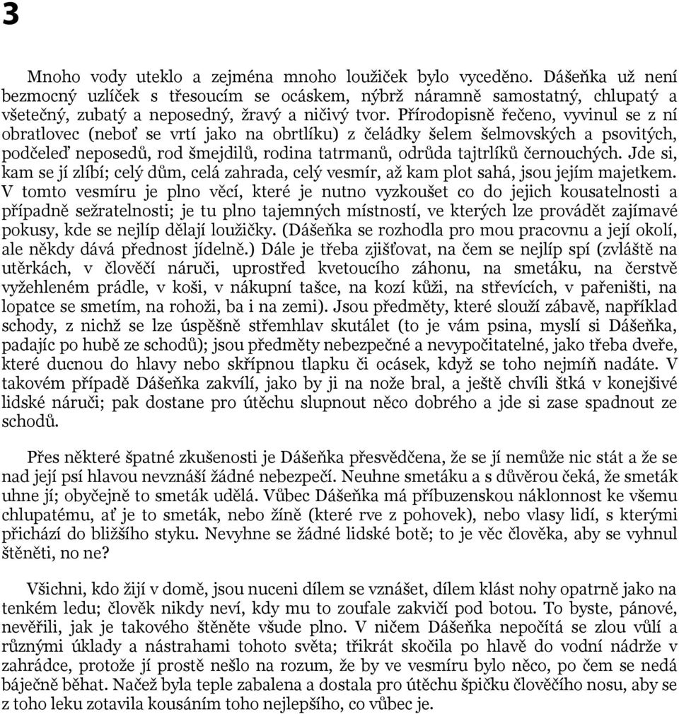 Přírodopisně řečeno, vyvinul se z ní obratlovec (neboť se vrtí jako na obrtlíku) z čeládky šelem šelmovských a psovitých, podčeleď neposedů, rod šmejdilů, rodina tatrmanů, odrůda tajtrlíků