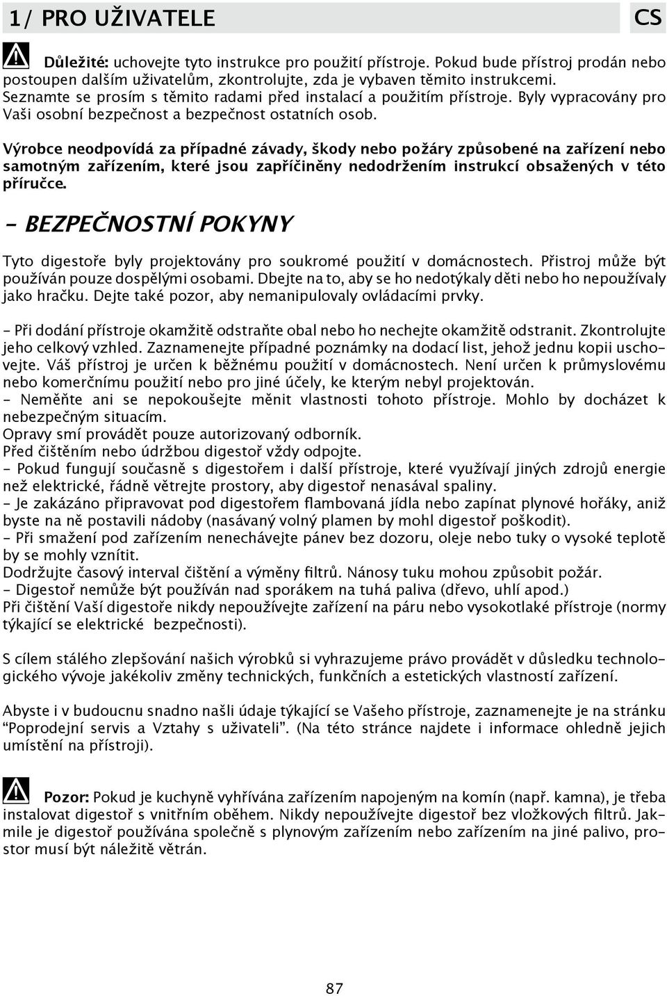 Výrobce neodpovídá za případné závady, škody nebo požáry způsobené na zařízení nebo samotným zařízením, které jsou zapříčiněny nedodržením instrukcí obsažených v této příručce.