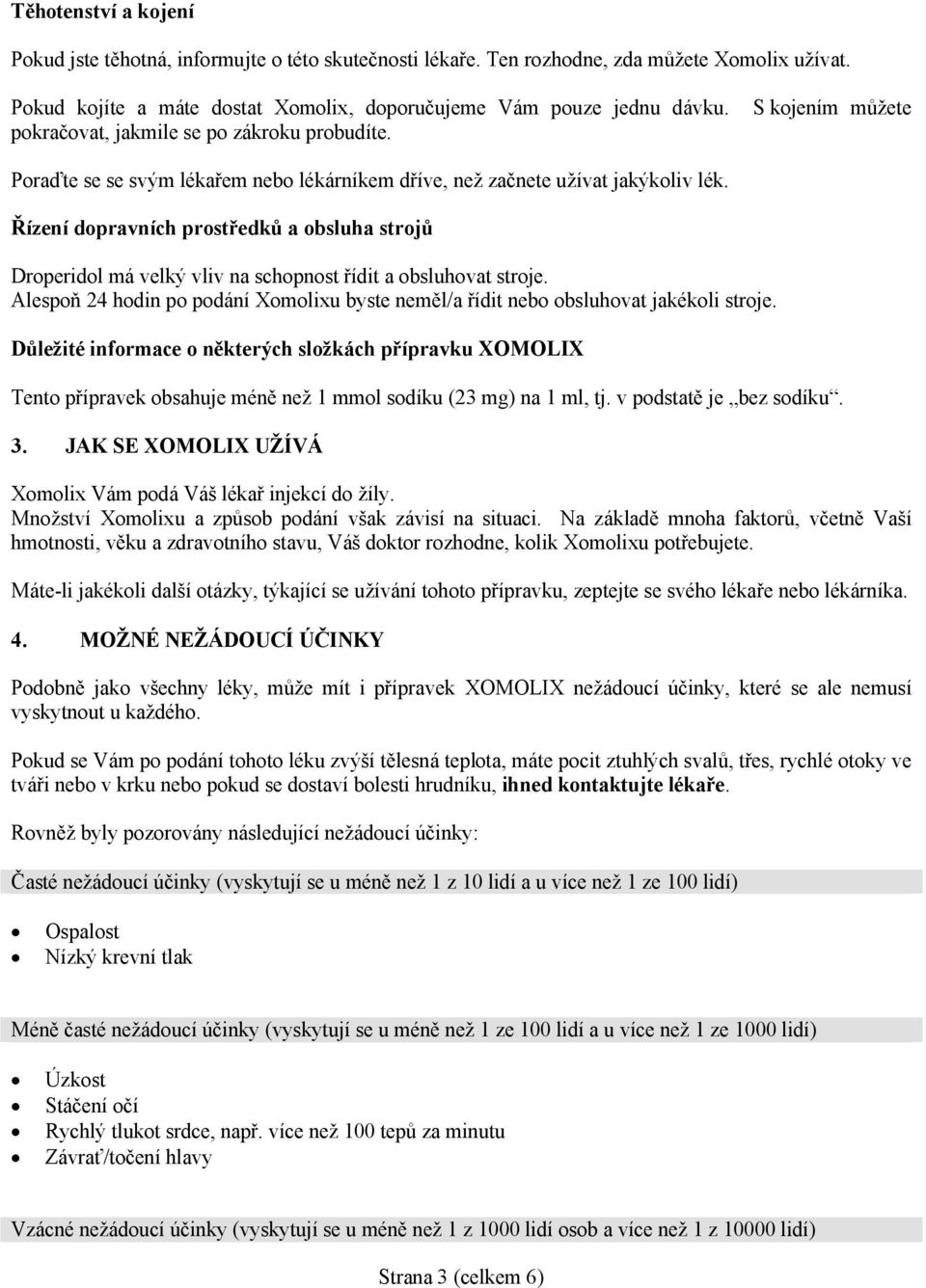 Řízení dopravních prostředků a obsluha strojů Droperidol má velký vliv na schopnost řídit a obsluhovat stroje. Alespoň 24 hodin po podání Xomolixu byste neměl/a řídit nebo obsluhovat jakékoli stroje.