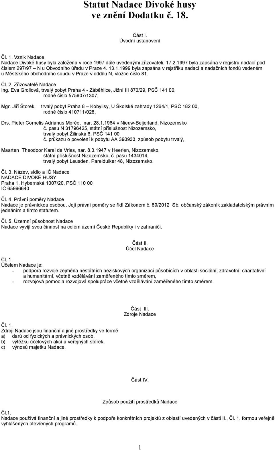 Zřizovatelé Nadace Ing. Eva Grollová, trvalý pobyt Praha 4 - Záběhlice, Jižní III 870/29, PSČ 141 00, rodné číslo 575907/1307, Mgr.