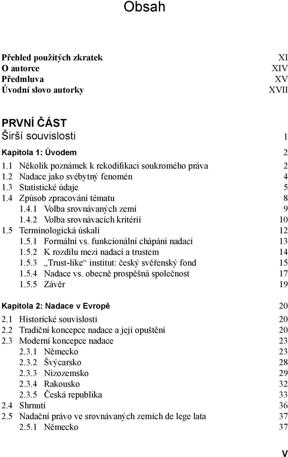 funkcionální chápání nadací 13 1.5.2 K rozdílu mezi nadací a trustem 14 1.5.3 Trust-like institut: český svěřenský fond 15 1.5.4 Nadace vs. obecně prospěšná společnost 17 1.5.5 Závěr 19 Kapitola 2: Nadace v Evropě 20 2.