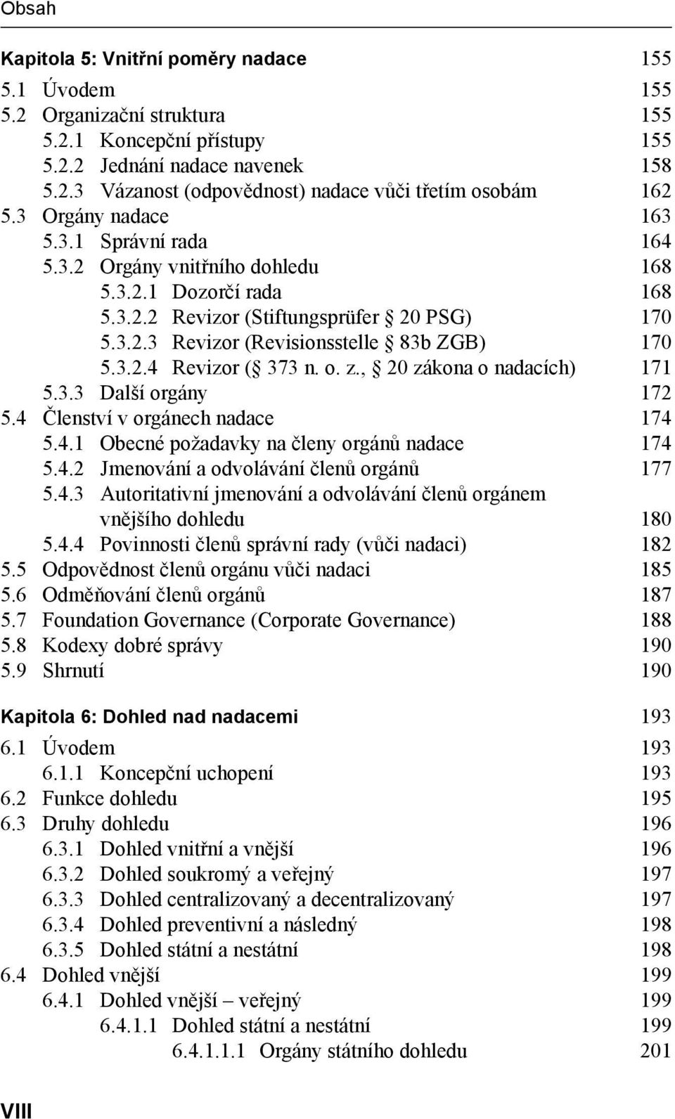 o. z., 20 zákona o nadacích) 171 5.3.3 Další orgány 172 5.4 Členství v orgánech nadace 174 5.4.1 Obecné požadavky na členy orgánů nadace 174 5.4.2 Jmenování a odvolávání členů orgánů 177 5.4.3 Autoritativní jmenování a odvolávání členů orgánem vnějšího dohledu 180 5.