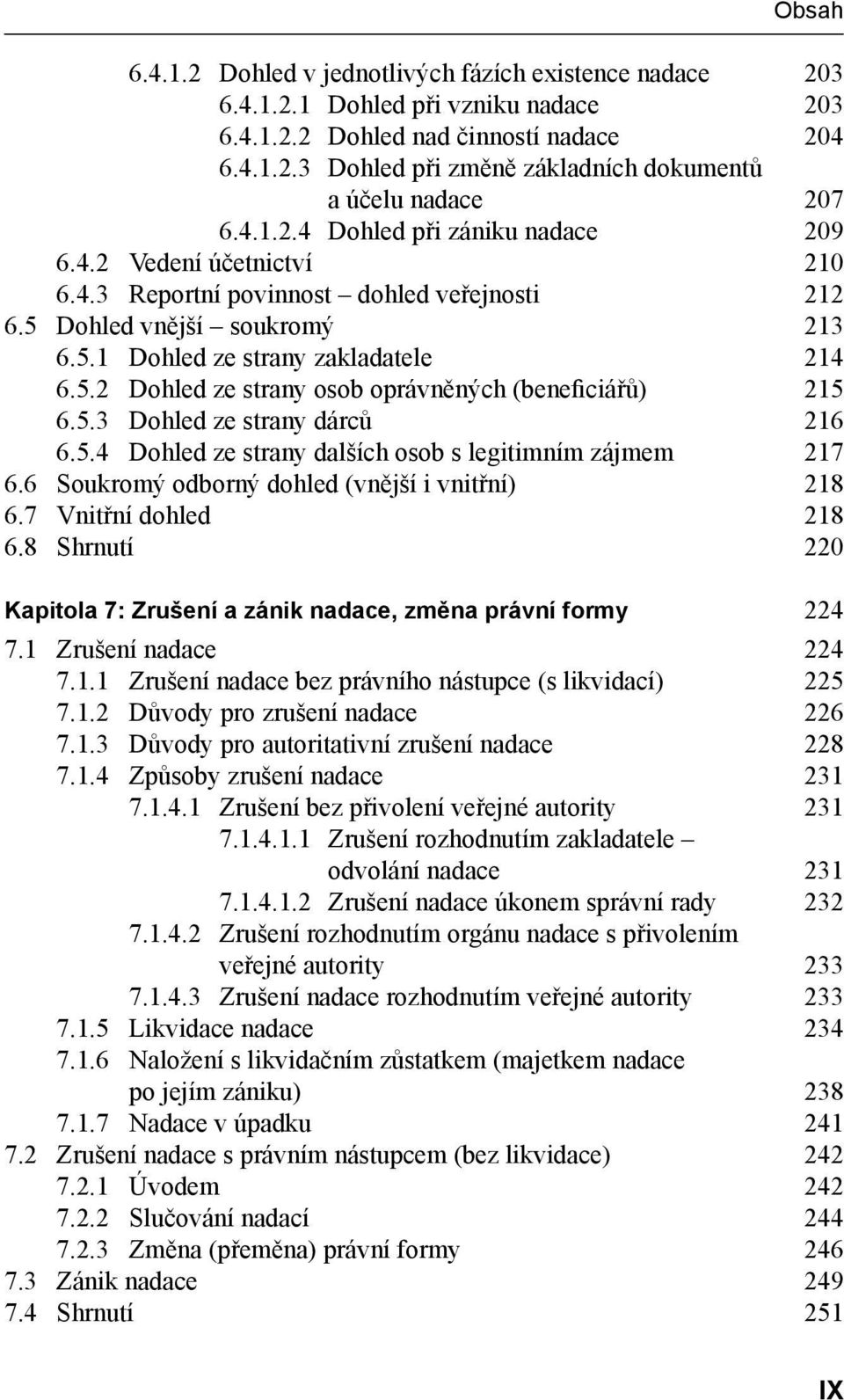 5.3 Dohled ze strany dárců 216 6.5.4 Dohled ze strany dalších osob s legitimním zájmem 217 6.6 Soukromý odborný dohled (vnější i vnitřní) 218 6.7 Vnitřní dohled 218 6.