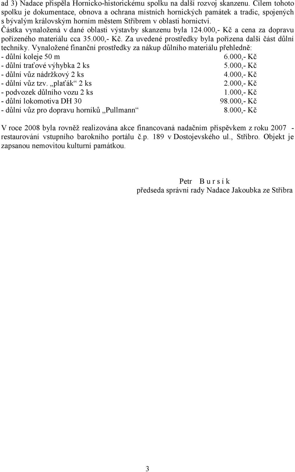 Částka vynaložená v dané oblasti výstavby skanzenu byla 124.000,- Kč a cena za dopravu pořízeného materiálu cca 35.000,- Kč. Za uvedené prostředky byla pořízena další část důlní techniky.