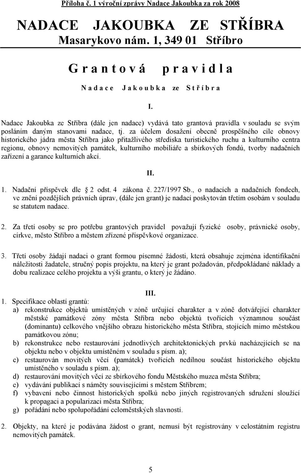 za účelem dosažení obecně prospěšného cíle obnovy historického jádra města Stříbra jako přitažlivého střediska turistického ruchu a kulturního centra regionu, obnovy nemovitých památek, kulturního