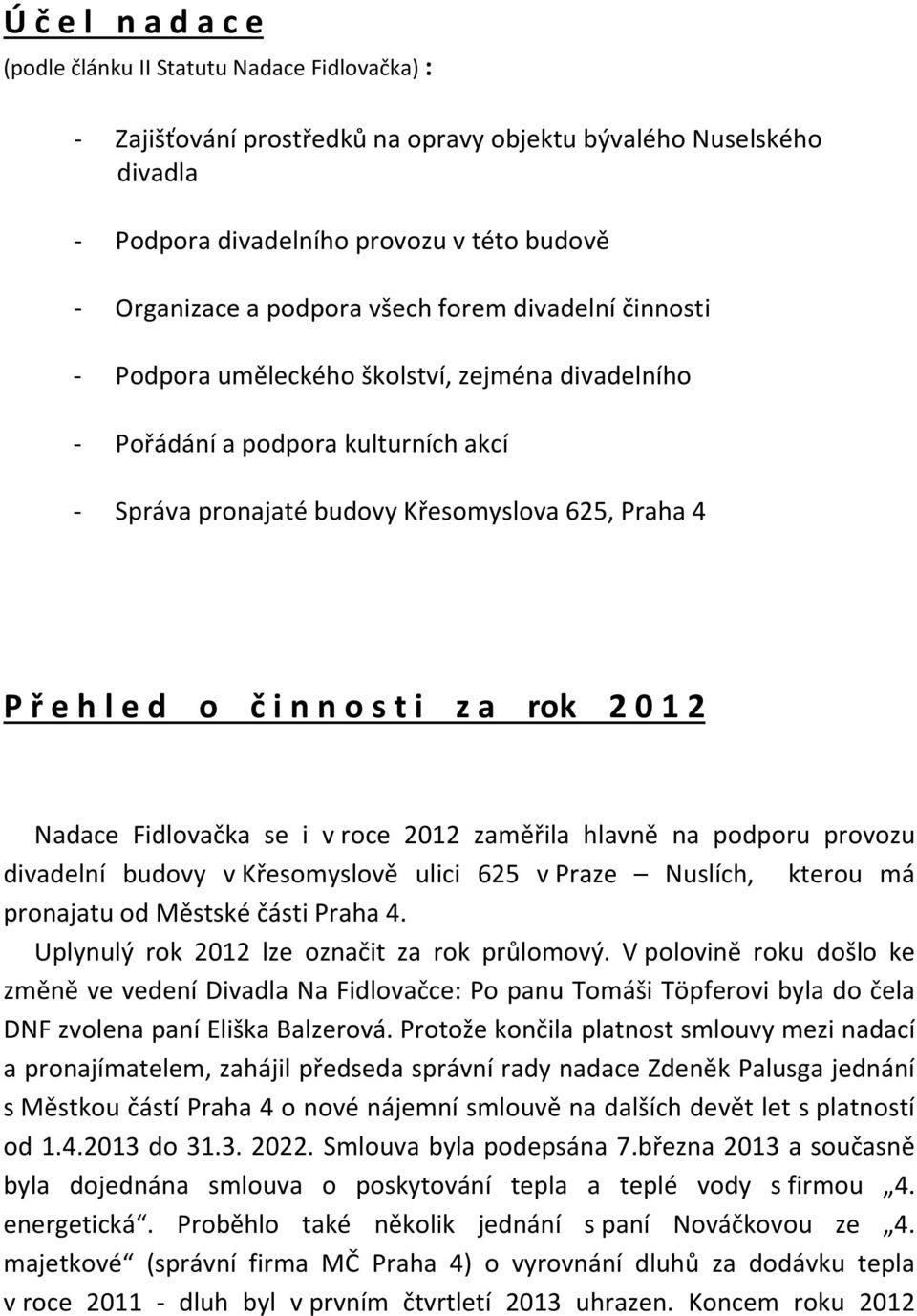 n n o s t i z a rok 2 0 1 2 Nadace Fidlovačka se i v roce 2012 zaměřila hlavně na podporu provozu divadelní budovy v Křesomyslově ulici 625 v Praze Nuslích, kterou má pronajatu od Městské části Praha