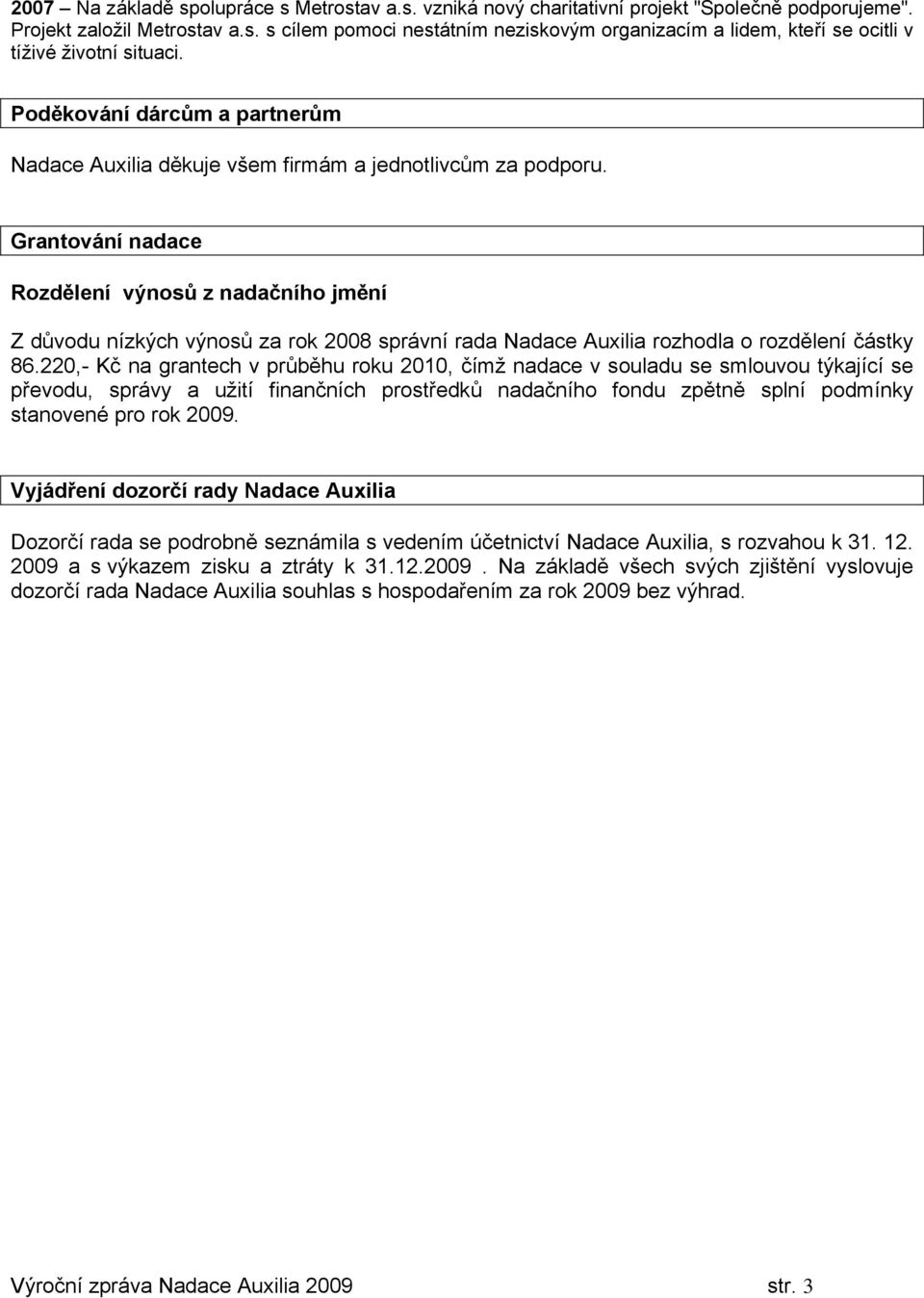 Grantování nadace Rozdělení výnosů z nadačního jmění Z důvodu nízkých výnosů za rok 2008 správní rada Nadace Auxilia rozhodla o rozdělení částky 86.