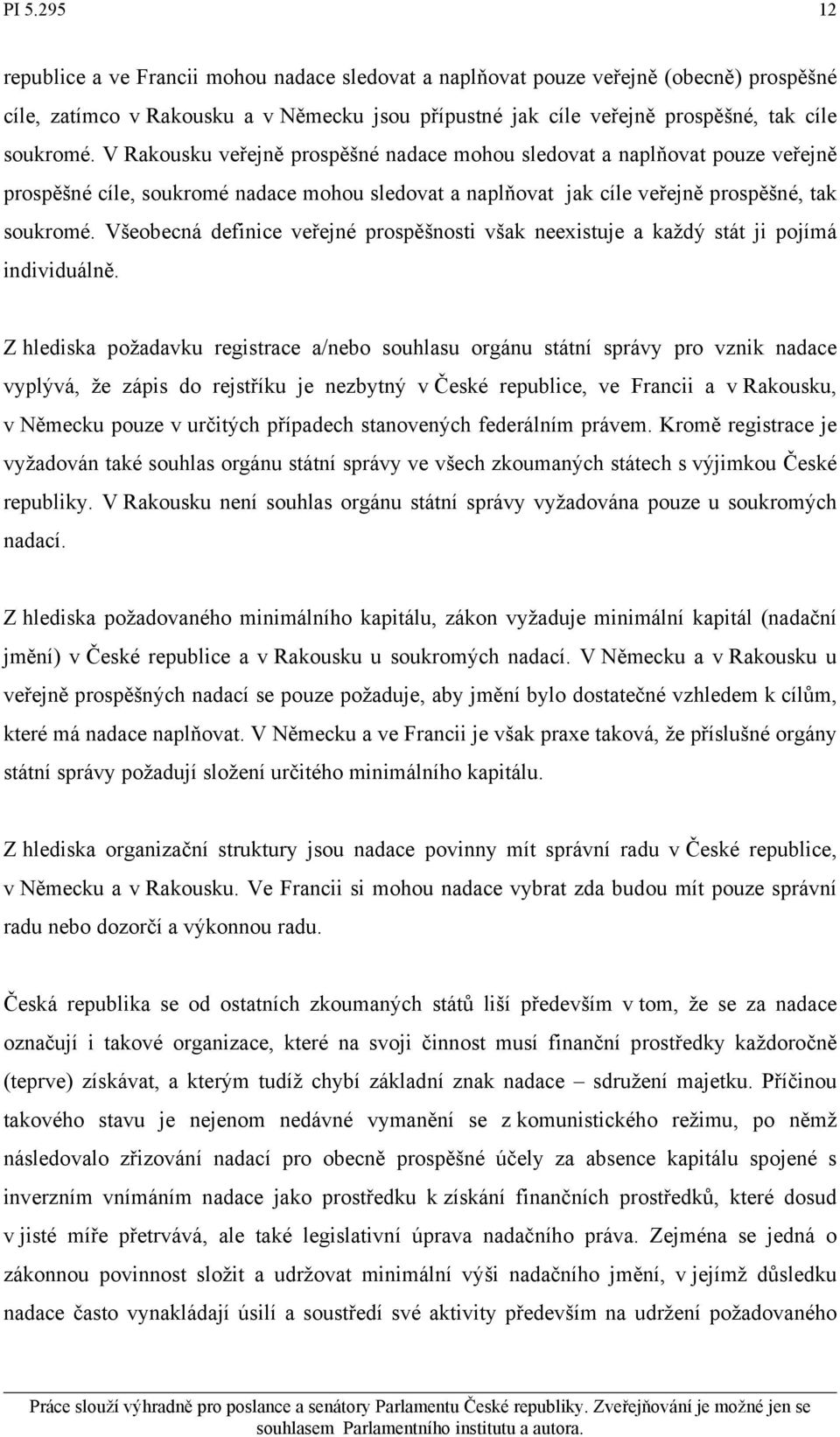 Všeobecná definice veřejné prospěšnosti však neexistuje a každý stát ji pojímá individuálně.