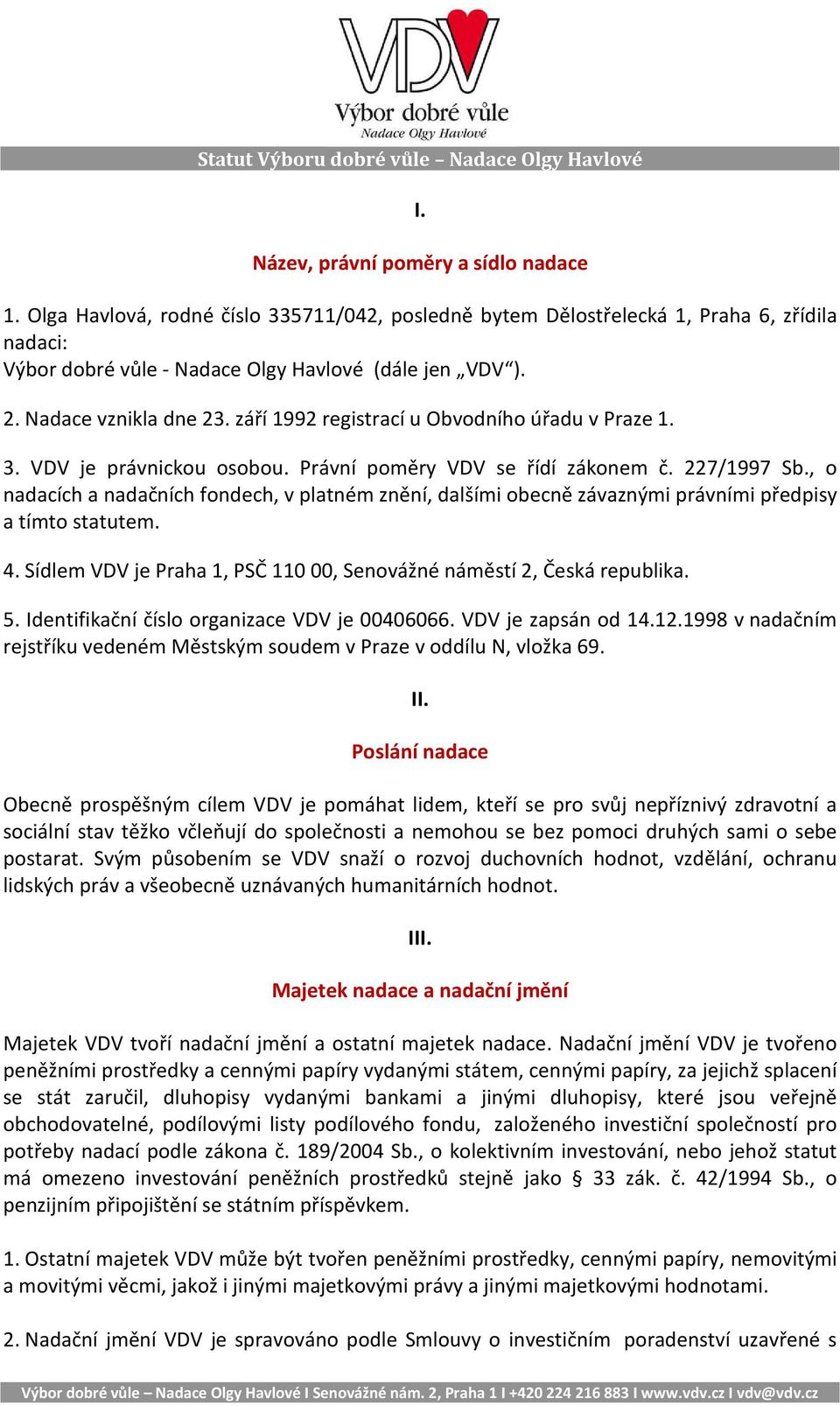 září 1992 registrací u Obvodního úřadu v Praze 1. 3. VDV je právnickou osobou. Právní poměry VDV se řídí zákonem č. 227/1997 Sb.