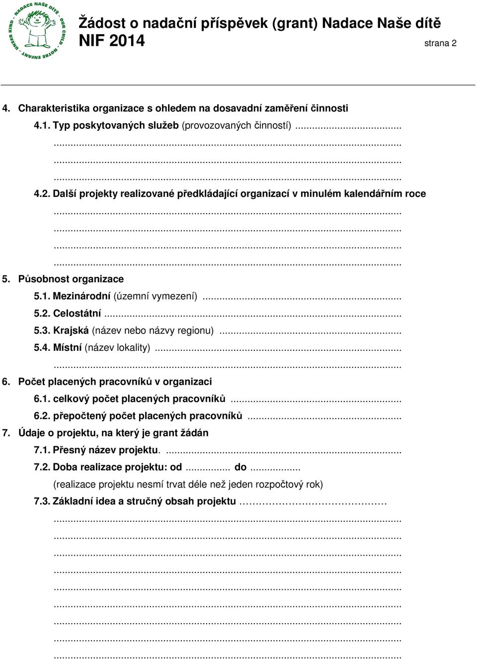 Počet placených pracovníků v organizaci 6.1. celkový počet placených pracovníků... 6.2. přepočtený počet placených pracovníků... 7. Údaje o projektu, na který je grant žádán 7.1. Přesný název projektu.