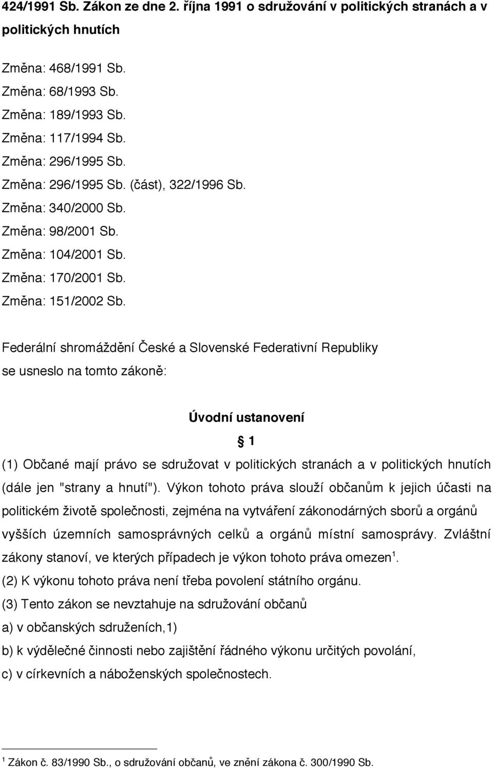 Federální shromáždění České a Slovenské Federativní Republiky se usneslo na tomto zákoně: Úvodní ustanovení 1 (1) Občané mají právo se sdružovat v politických stranách a v politických hnutích (dále