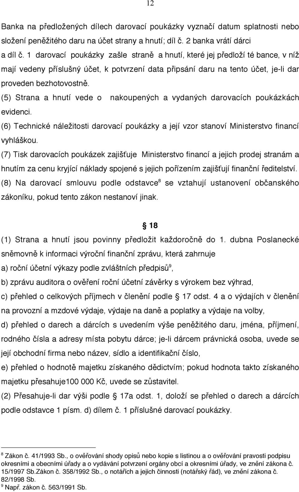 (5) Strana a hnutí vede o nakoupených a vydaných darovacích poukázkách evidenci. (6) Technické náležitosti darovací poukázky a její vzor stanoví Ministerstvo financí vyhláškou.