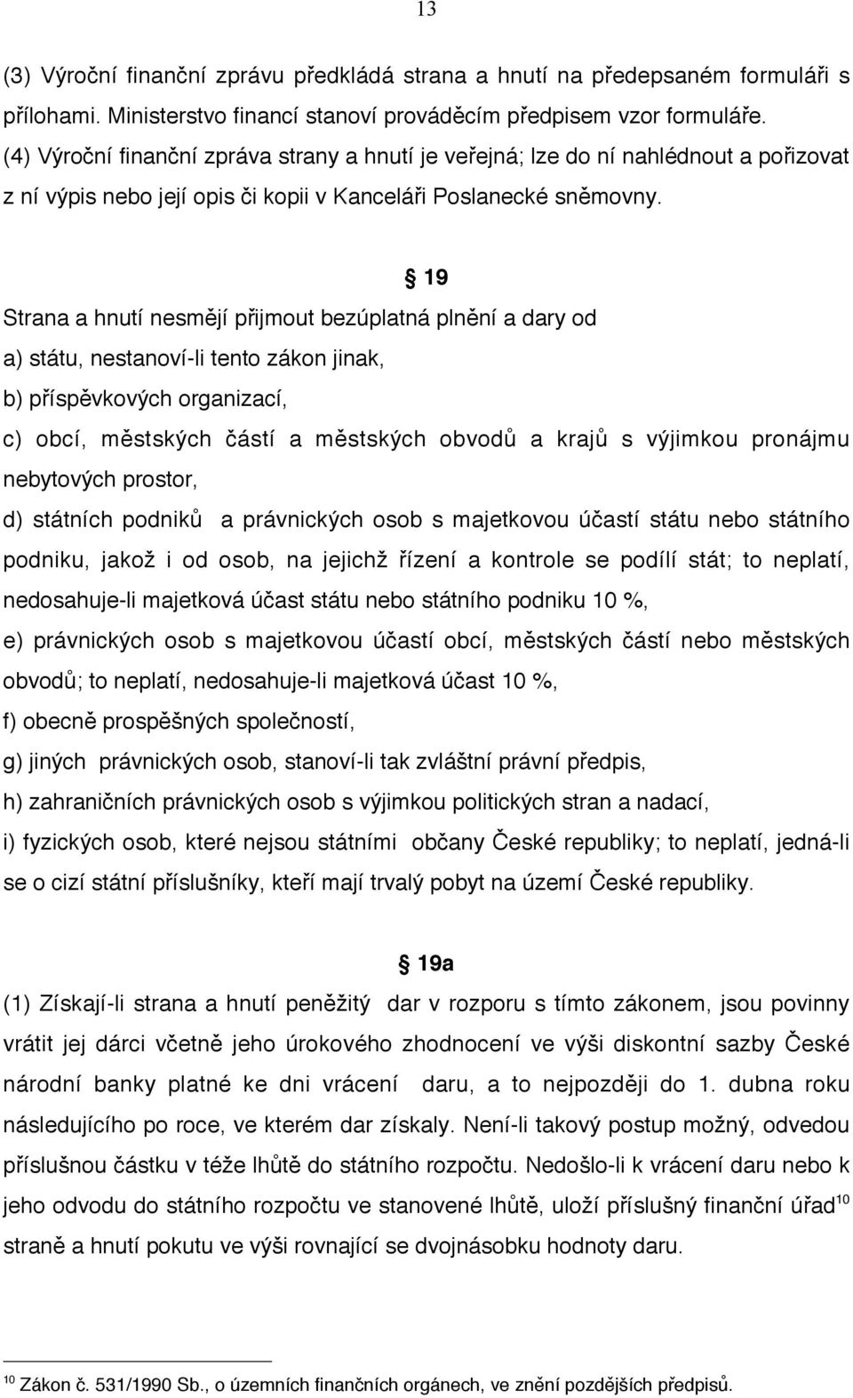 19 Strana a hnutí nesmějí přijmout bezúplatná plnění a dary od a) státu, nestanoví-li tento zákon jinak, b) příspěvkových organizací, c) obcí, městských částí a městských obvodů a krajů s výjimkou