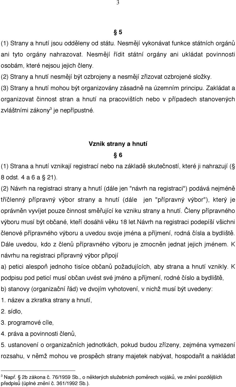 (3) Strany a hnutí mohou být organizovány zásadně na územním principu. Zakládat a organizovat činnost stran a hnutí na pracovištích nebo v případech stanovených zvláštními zákony 3 je nepřípustné.