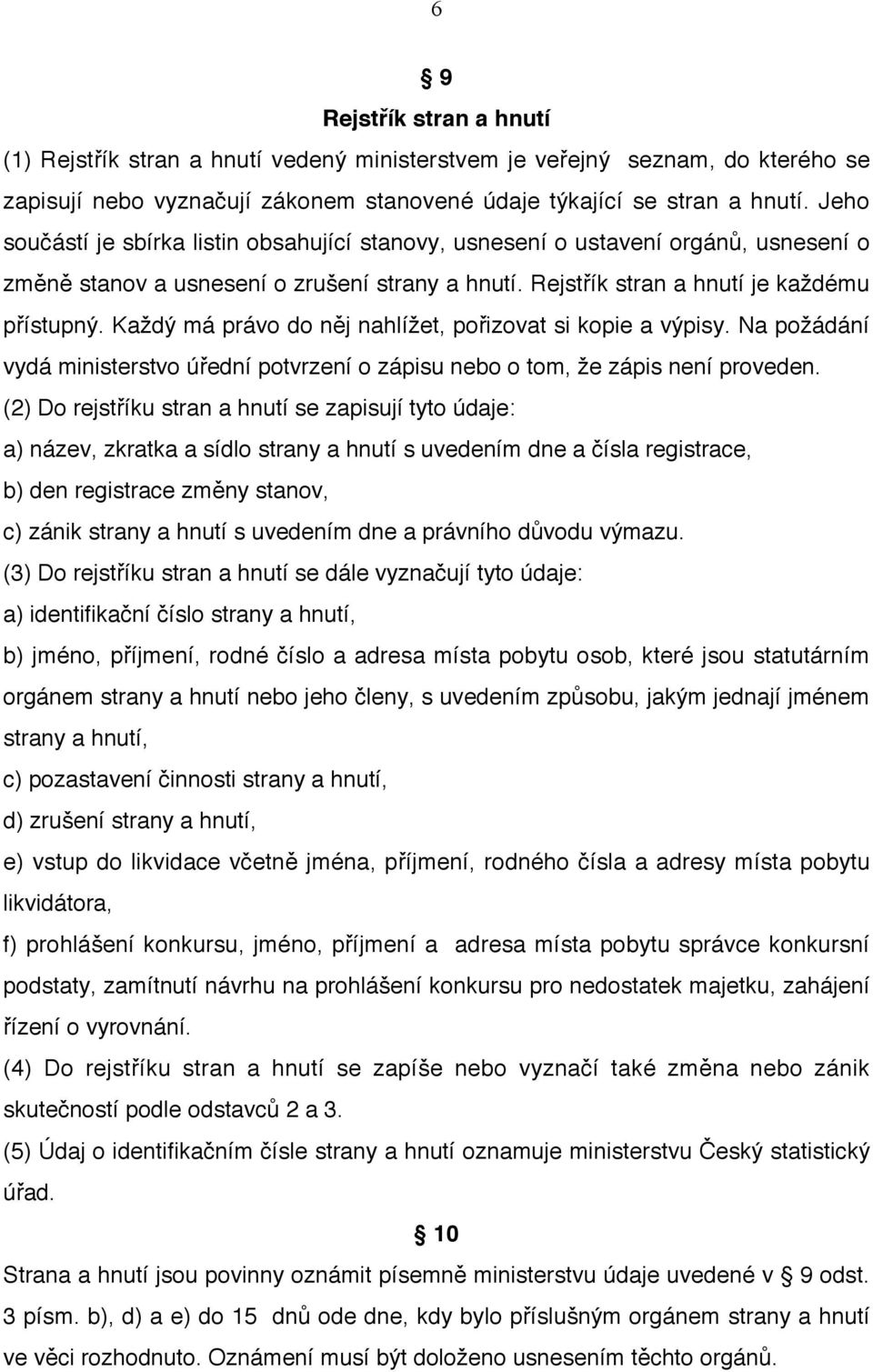 Každý má právo do něj nahlížet, pořizovat si kopie a výpisy. Na požádání vydá ministerstvo úřední potvrzení o zápisu nebo o tom, že zápis není proveden.