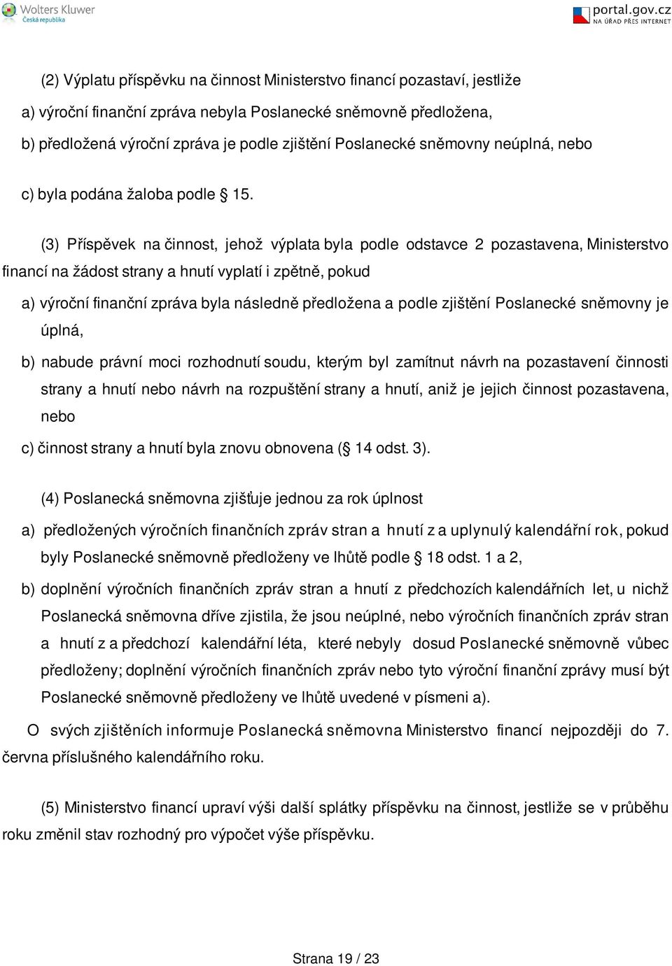 (3) Příspěvek na činnost, jehož výplata byla podle odstavce 2 pozastavena, Ministerstvo financí na žádost strany a hnutí vyplatí i zpětně, pokud a) výroční finanční zpráva byla následně předložena a