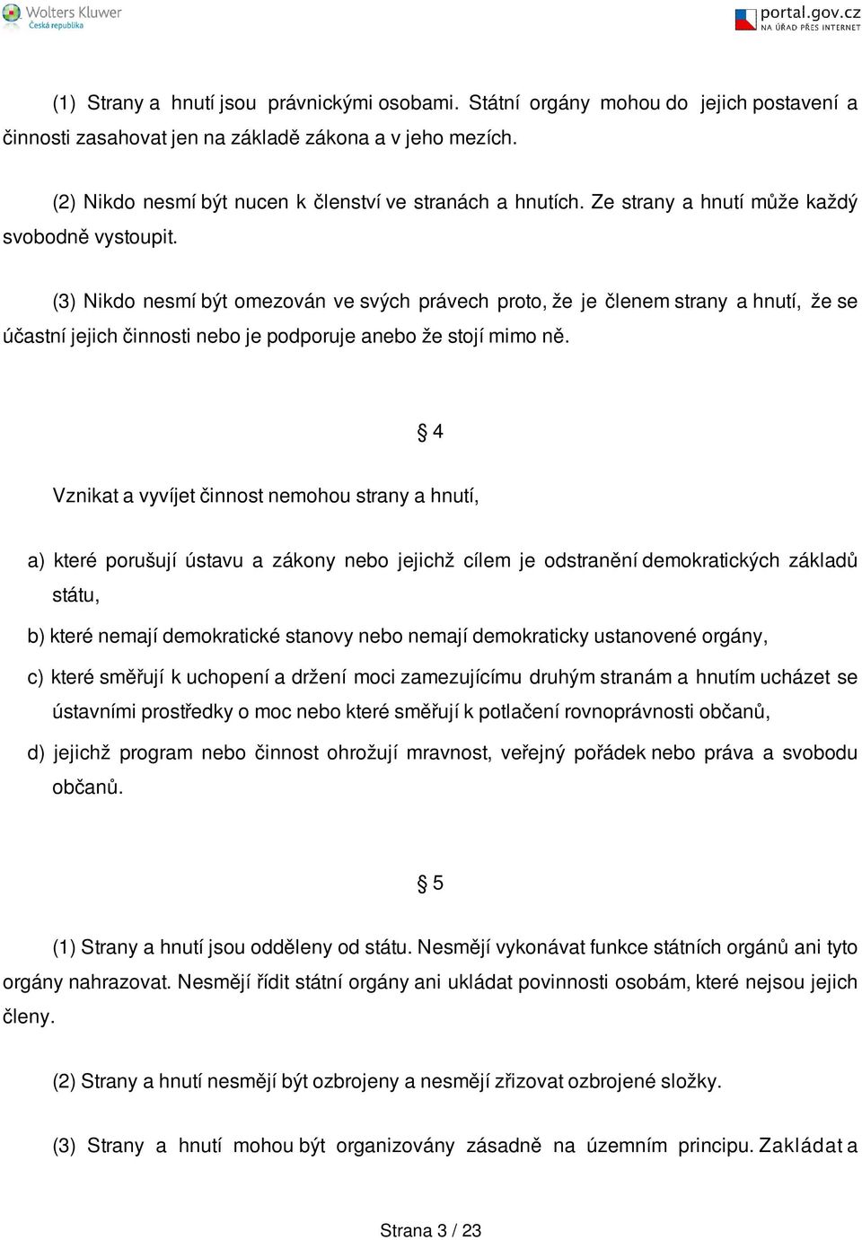 (3) Nikdo nesmí být omezován ve svých právech proto, že je členem strany a hnutí, že se účastní jejich činnosti nebo je podporuje anebo že stojí mimo ně.