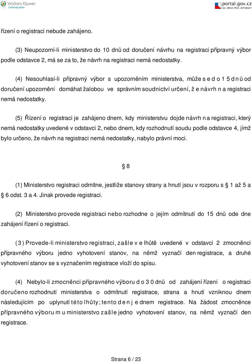 (5) Řízení o registraci je zahájeno dnem, kdy ministerstvu dojde návrh n a registraci, který nemá nedostatky uvedené v odstavci 2, nebo dnem, kdy rozhodnutí soudu podle odstavce 4, jímž bylo určeno,