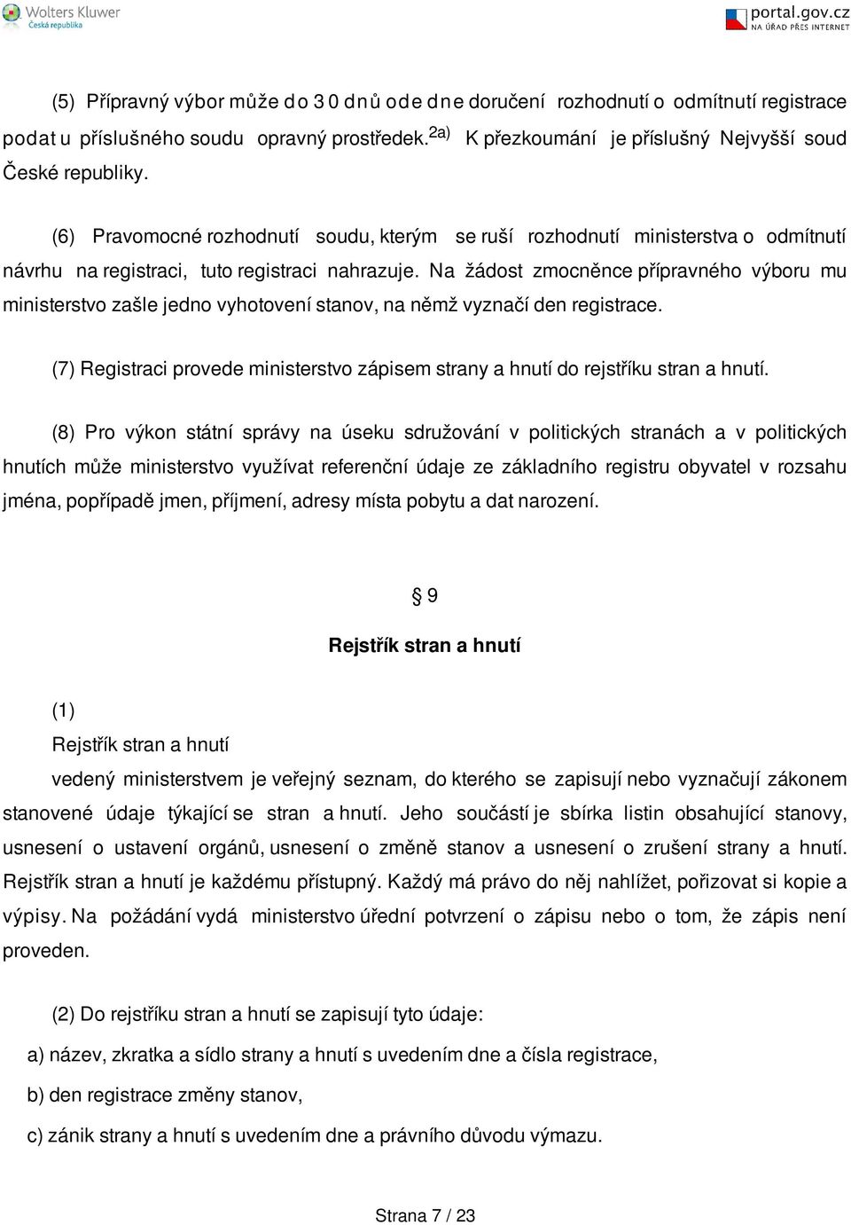 Na žádost zmocněnce přípravného výboru mu ministerstvo zašle jedno vyhotovení stanov, na němž vyznačí den registrace.