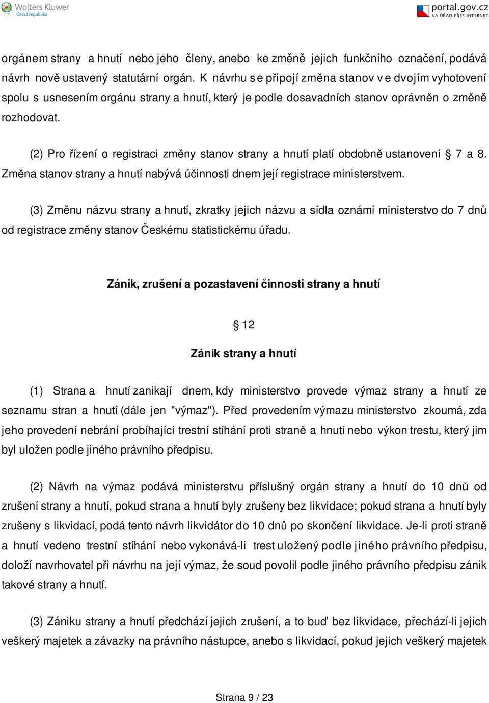 (2) Pro řízení o registraci změny stanov strany a hnutí platí obdobně ustanovení 7 a 8. Změna stanov strany a hnutí nabývá účinnosti dnem její registrace ministerstvem.