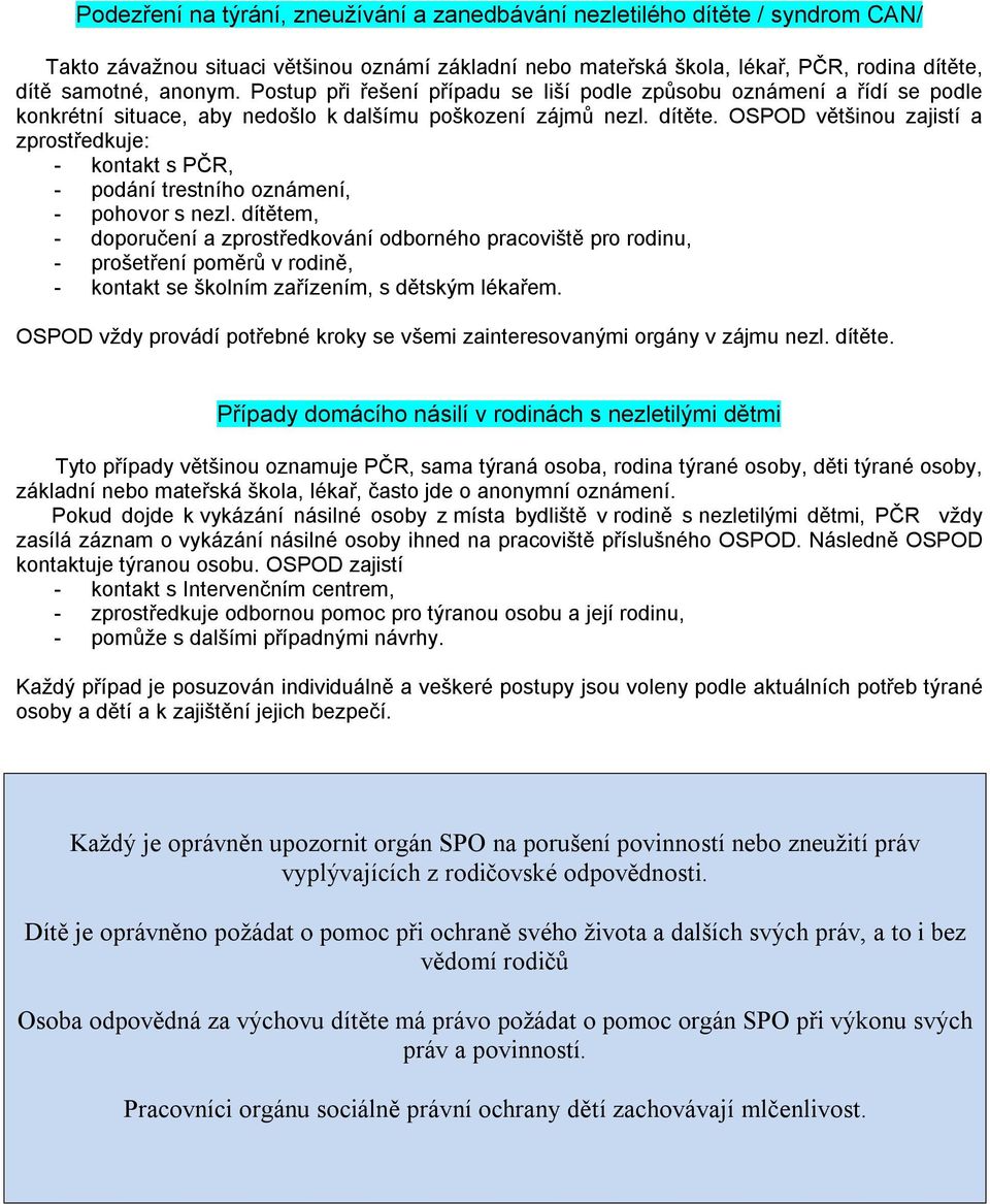 OSPOD většinou zajistí a zprostředkuje: - kontakt s PČR, - podání trestního oznámení, - pohovor s nezl.