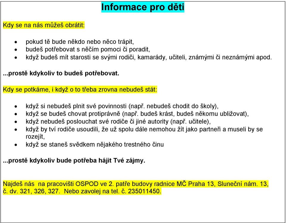 nebudeš chodit do školy), když se budeš chovat protiprávně (např. budeš krást, budeš někomu ubližovat), když nebudeš poslouchat své rodiče či jiné autority (např.