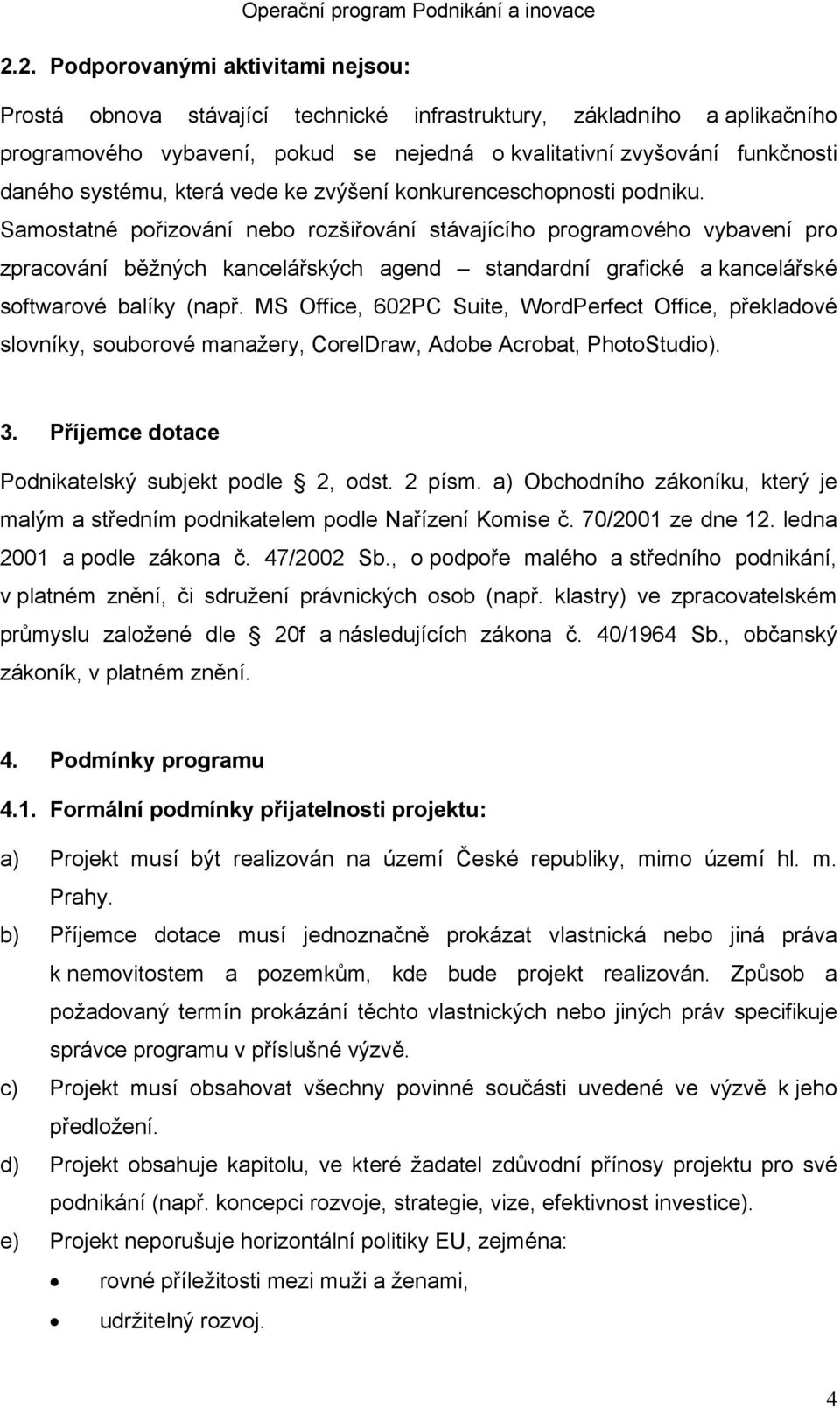 Samostatné pořizování nebo rozšiřování stávajícího programového vybavení pro zpracování běžných kancelářských agend standardní grafické a kancelářské softwarové balíky (např.