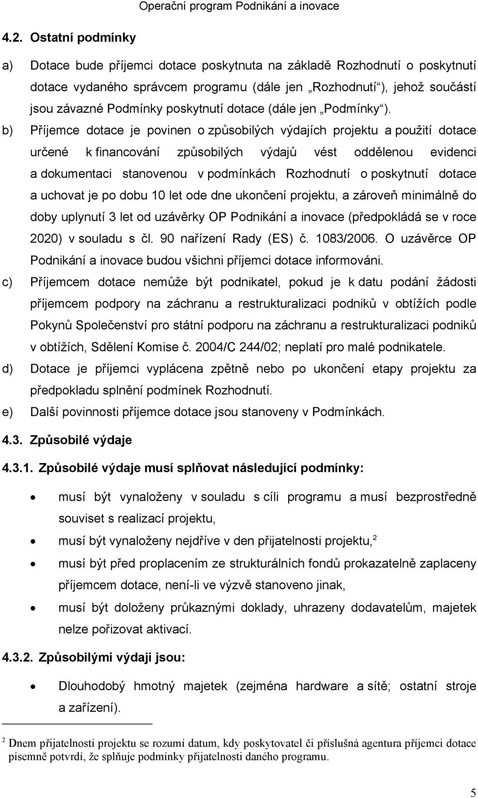 b) Příjemce dotace je povinen o způsobilých výdajích projektu a použití dotace určené k financování způsobilých výdajů vést oddělenou evidenci a dokumentaci stanovenou v podmínkách Rozhodnutí o