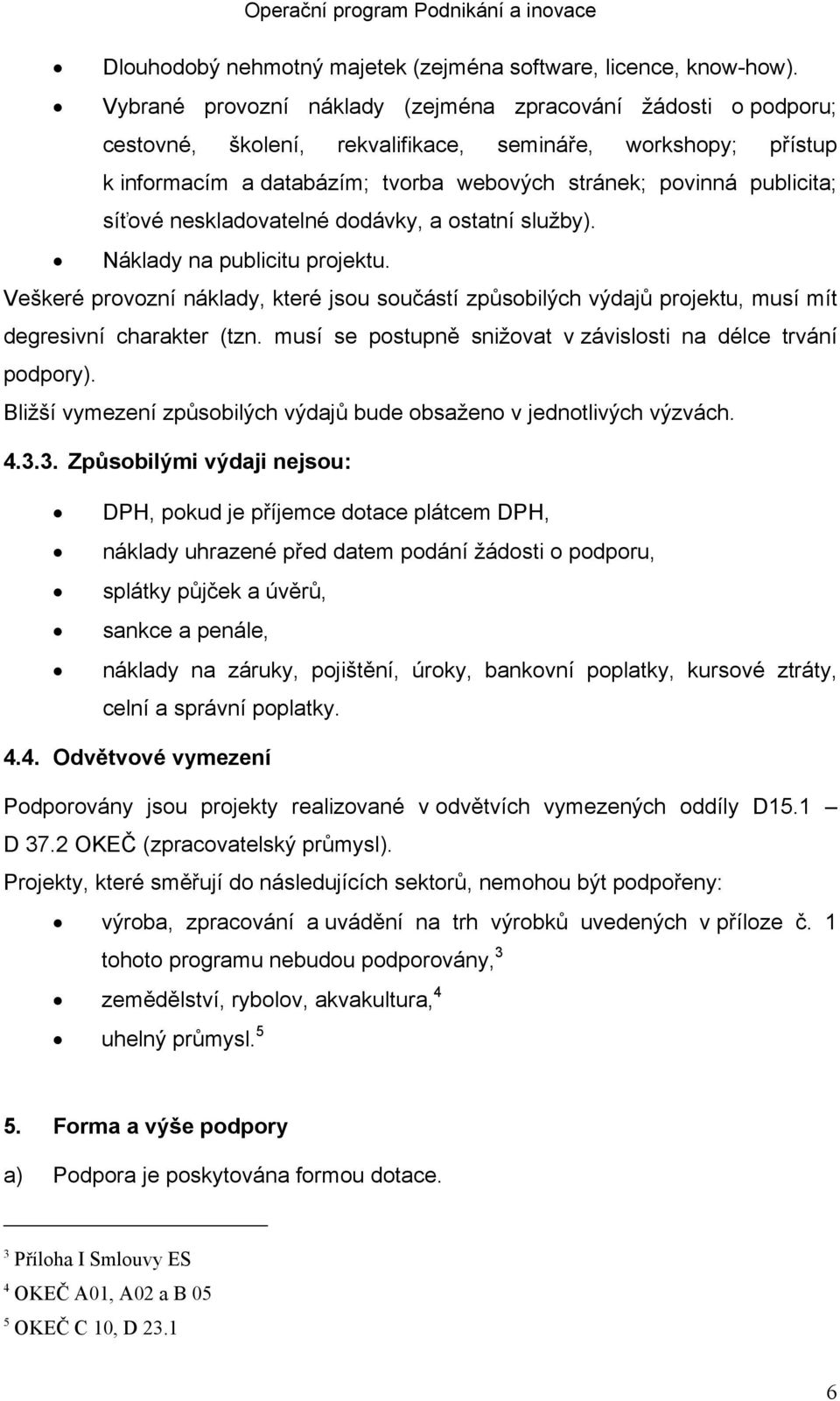 síťové neskladovatelné dodávky, a ostatní služby). Náklady na publicitu projektu. Veškeré provozní náklady, které jsou součástí způsobilých výdajů projektu, musí mít degresivní charakter (tzn.