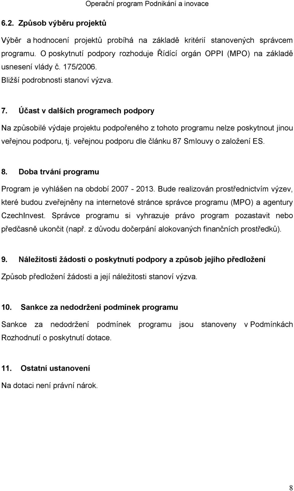 veřejnou podporu dle článku 87 Smlouvy o založení ES. 8. Doba trvání programu Program je vyhlášen na období 2007-2013.