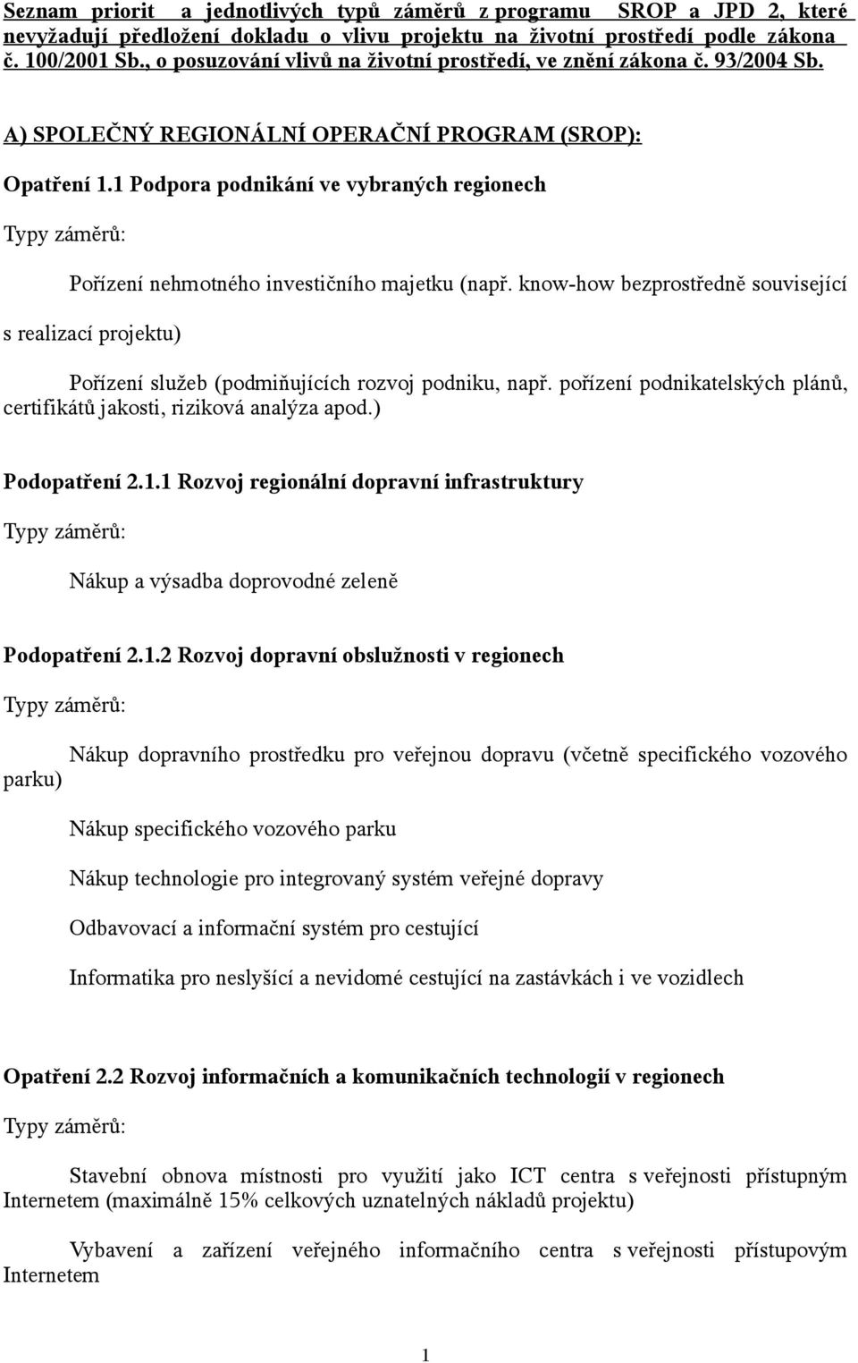 1 Podpora podnikání ve vybraných regionech Pořízení nehmotného investičního majetku (např. know-how bezprostředně související s realizací projektu) Pořízení služeb (podmiňujících rozvoj podniku, např.