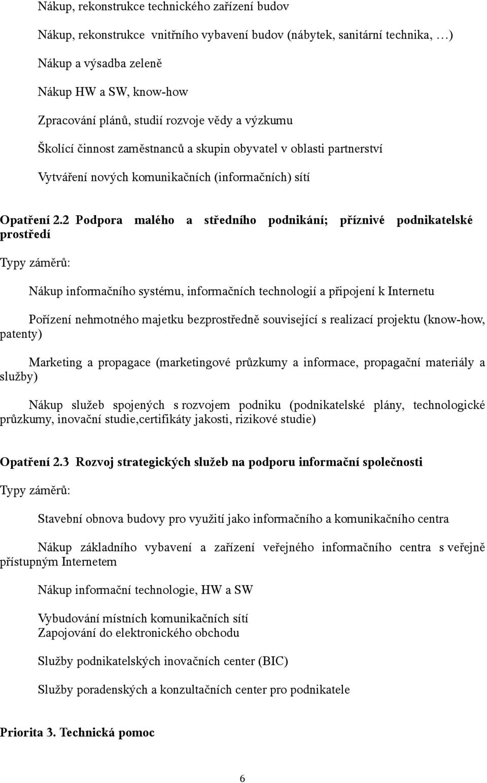 2 Podpora malého a středního podnikání; příznivé podnikatelské prostředí Nákup informačního systému, informačních technologií a připojení k Internetu Pořízení nehmotného majetku bezprostředně