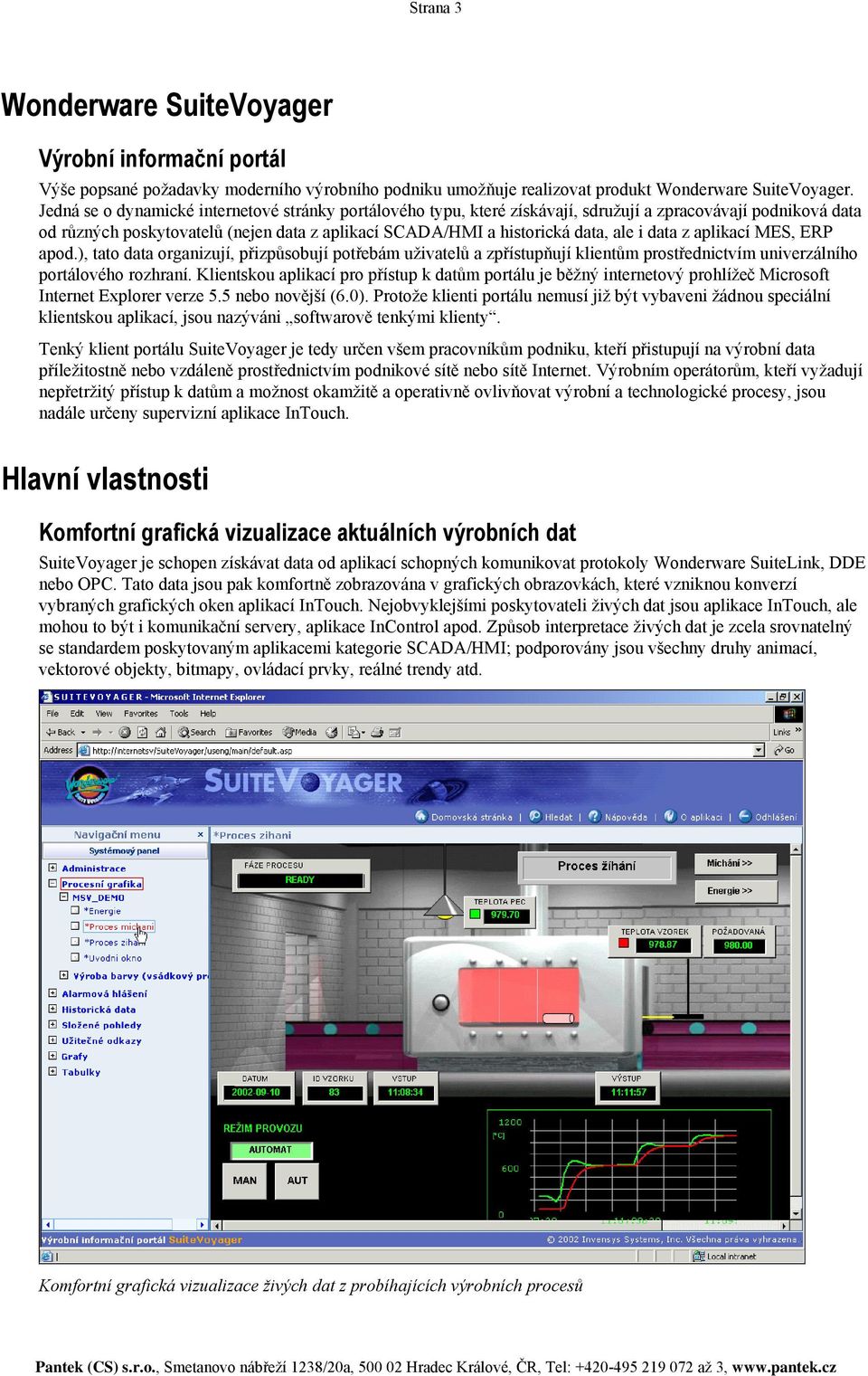 data z aplikací MES, ERP apod.), tato data organizují, přizpůsobují potřebám uživatelů a zpřístupňují klientům prostřednictvím univerzálního portálového rozhraní.