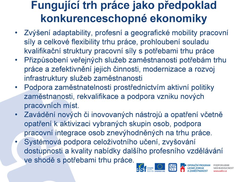 Podpora zaměstnatelnosti prostřednictvím aktivní politiky zaměstnanosti, rekvalifikace a podpora vzniku nových pracovních míst.