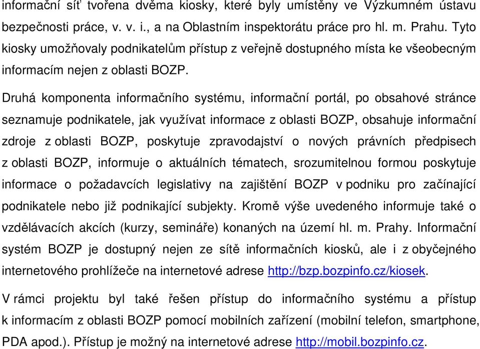 Druhá komponenta informačního systému, informační portál, po obsahové stránce seznamuje podnikatele, jak využívat informace z oblasti BOZP, obsahuje informační zdroje z oblasti BOZP, poskytuje