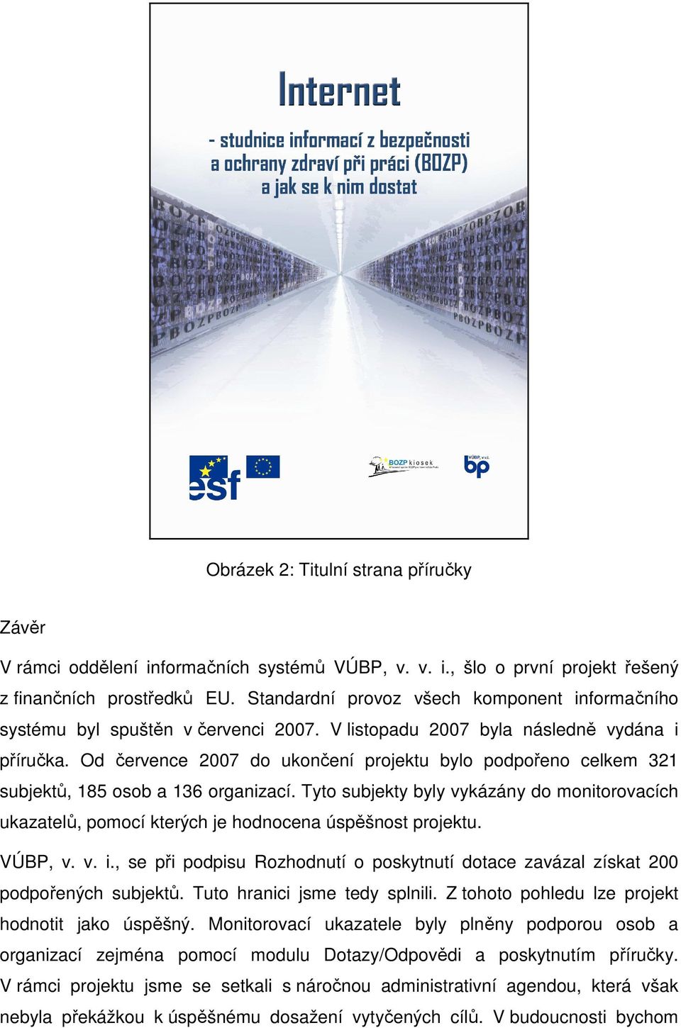 Od července 2007 do ukončení projektu bylo podpořeno celkem 321 subjektů, 185 osob a 136 organizací.