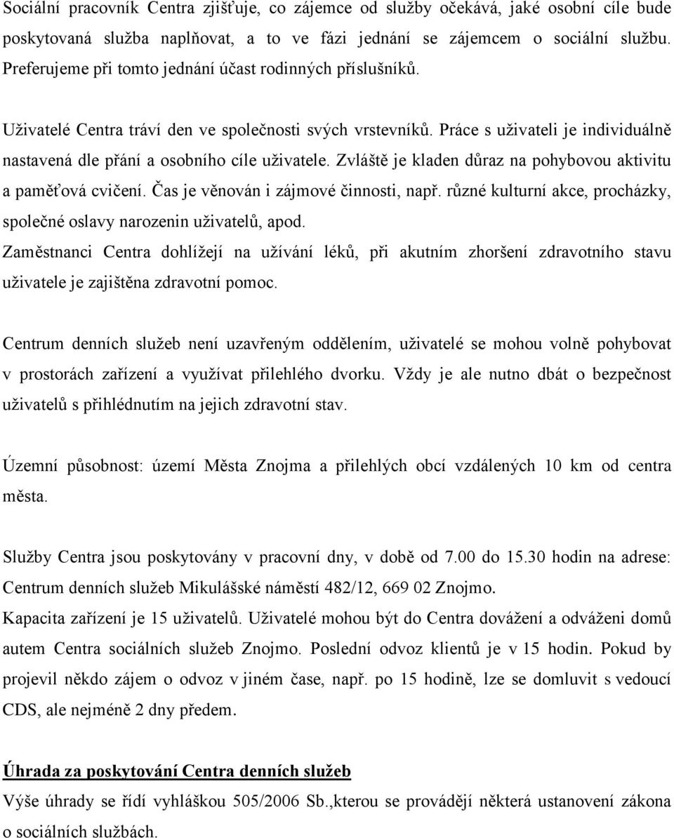 Zvláště je kladen důraz na pohybovou aktivitu a paměťová cvičení. Čas je věnován i zájmové činnosti, např. různé kulturní akce, procházky, společné oslavy narozenin uživatelů, apod.