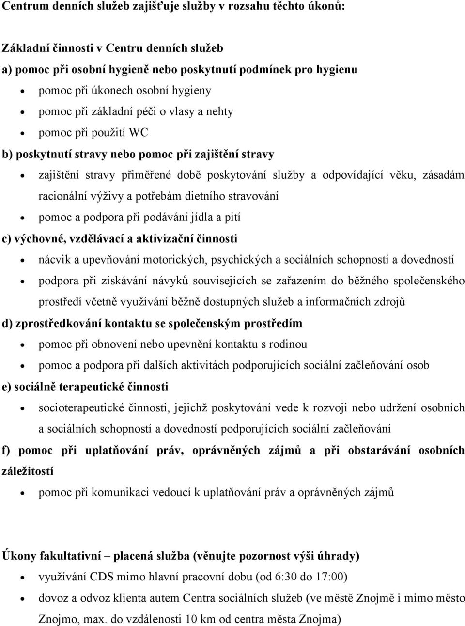 zásadám racionální výživy a potřebám dietního stravování pomoc a podpora při podávání jídla a pití c) výchovné, vzdělávací a aktivizační činnosti nácvik a upevňování motorických, psychických a