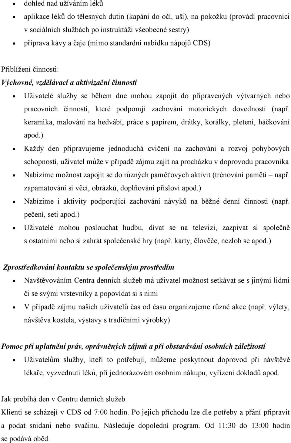 podporují zachování motorických dovedností (např. keramika, malování na hedvábí, práce s papírem, drátky, korálky, pletení, háčkování apod.