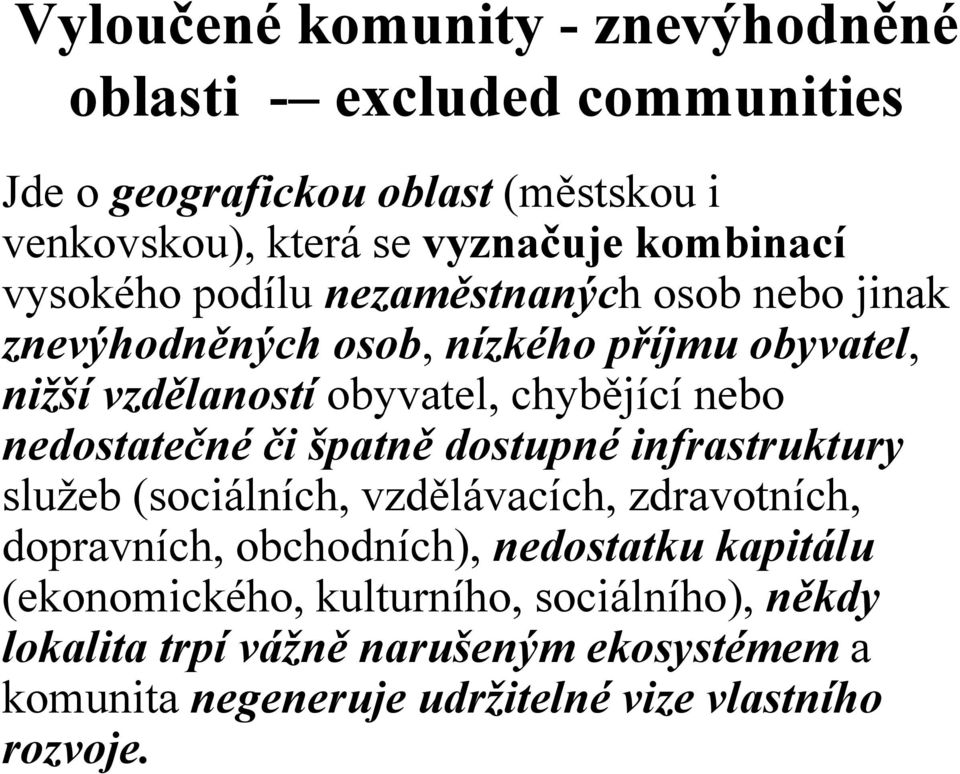 nebo nedostatečné či špatně dostupné infrastruktury služeb (sociálních, vzdělávacích, zdravotních, dopravních, obchodních), nedostatku