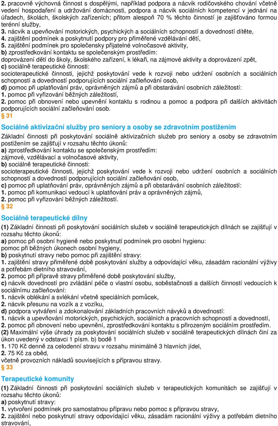 nácvik a upevňování motorických, psychických a sociálních schopností a dovedností dítěte, 4. zajištění podmínek a poskytnutí podpory pro přiměřené vzdělávání dětí, 5.